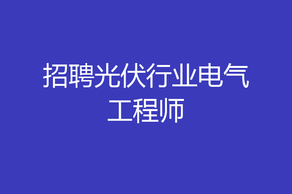 招聘光伏行业电气工程师