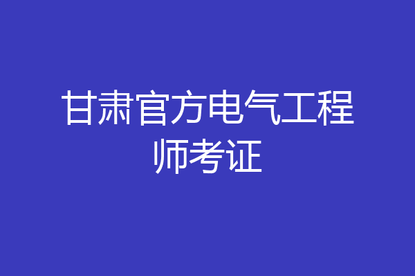 甘肃官方电气工程师考证