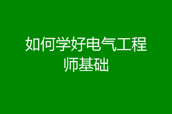 如何学好电气工程师基础