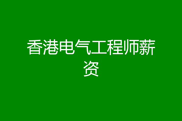 香港电气工程师薪资
