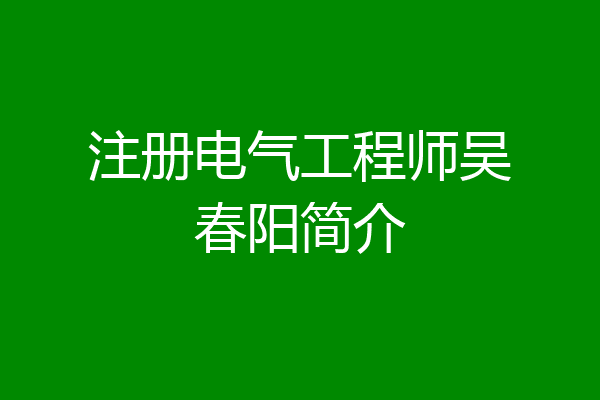 注册电气工程师吴春阳简介