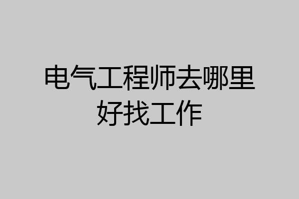 电气工程师去哪里好找工作