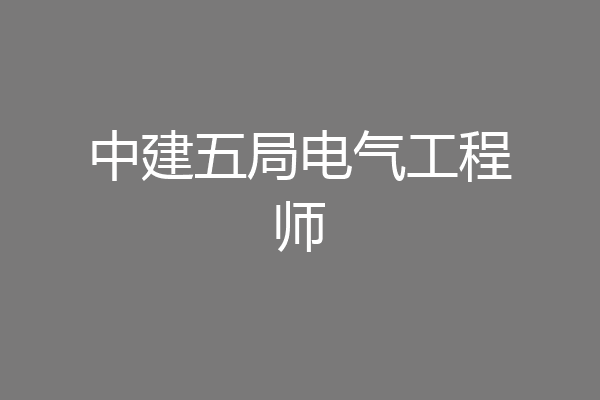 中建五局电气工程师