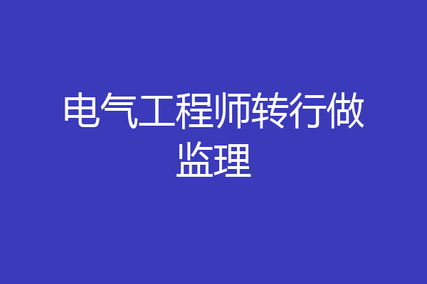 电气工程师转行做监理