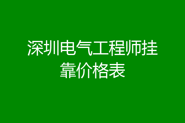 深圳电气工程师挂靠价格表
