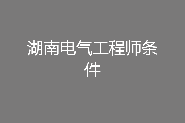 湖南电气工程师条件