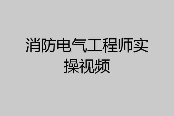 消防电气工程师实操视频