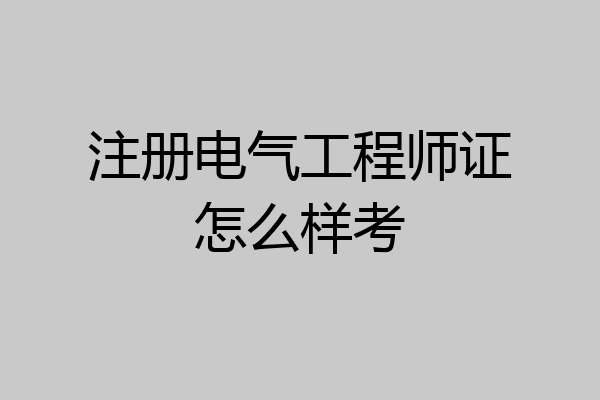 注册电气工程师证怎么样考