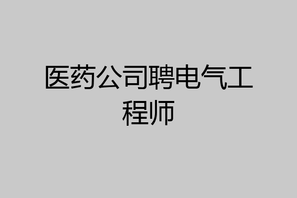 医药公司聘电气工程师