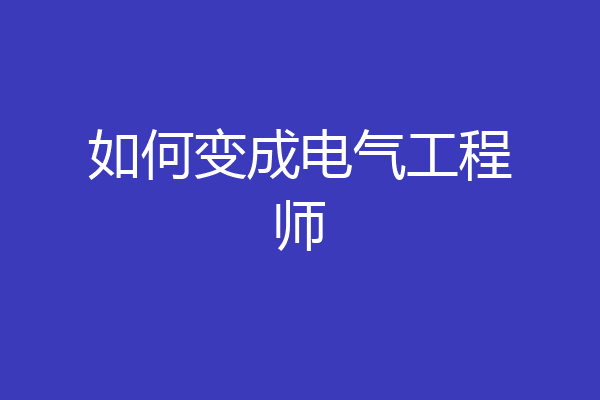 如何变成电气工程师