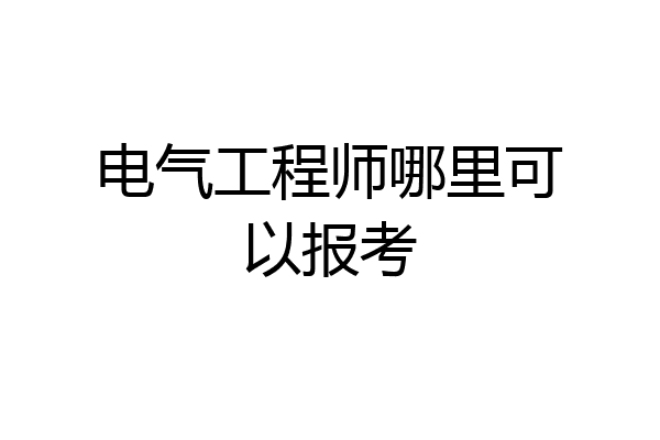 电气工程师哪里可以报考