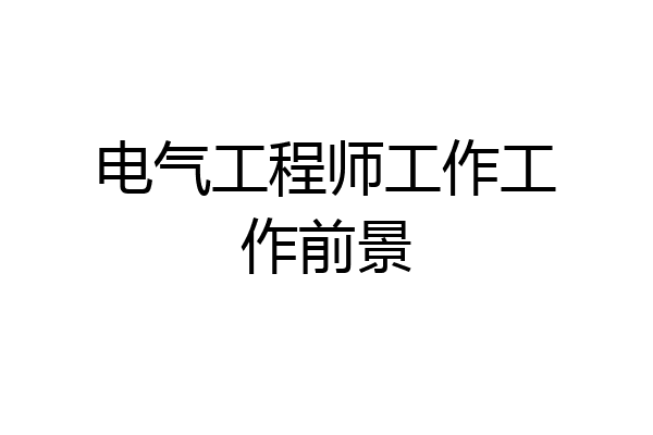 电气工程师工作工作前景