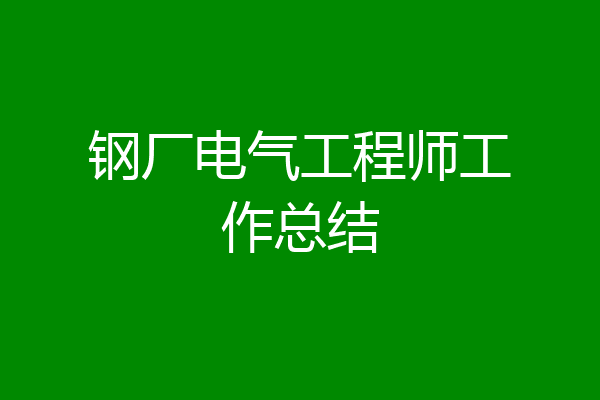 钢厂电气工程师工作总结