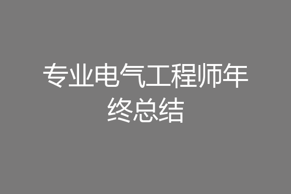 专业电气工程师年终总结