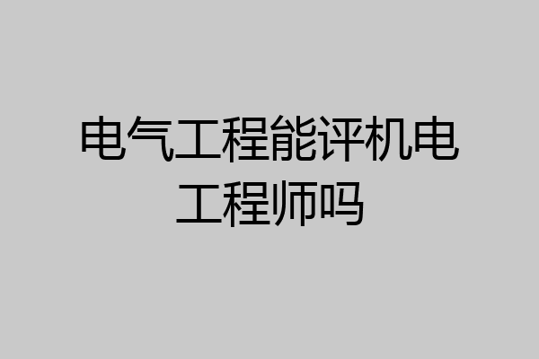 电气工程能评机电工程师吗