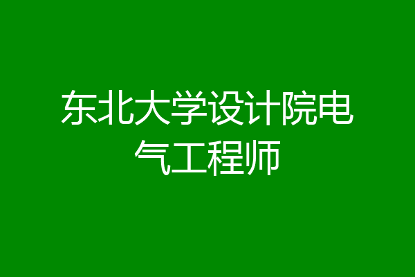 东北大学设计院电气工程师