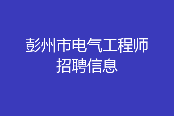 彭州市电气工程师招聘信息