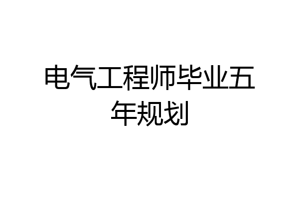 电气工程师毕业五年规划