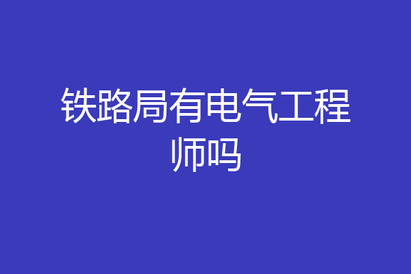 铁路局有电气工程师吗
