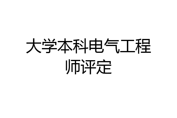 大学本科电气工程师评定