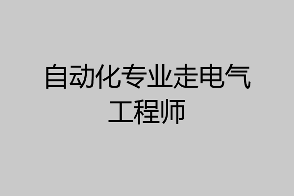 自动化专业走电气工程师