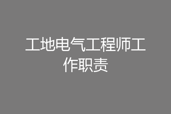 工地电气工程师工作职责