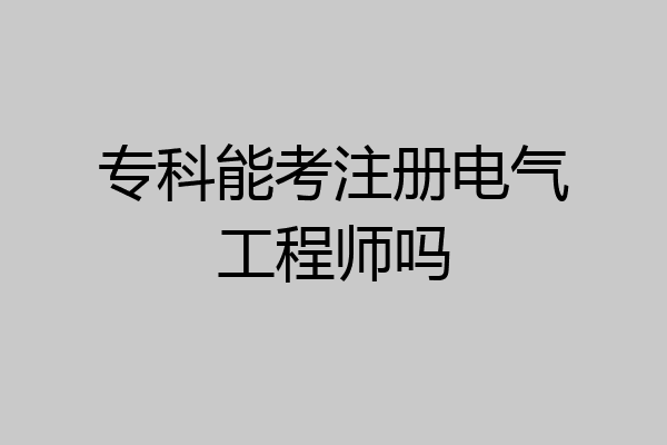 专科能考注册电气工程师吗