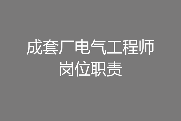 成套厂电气工程师岗位职责
