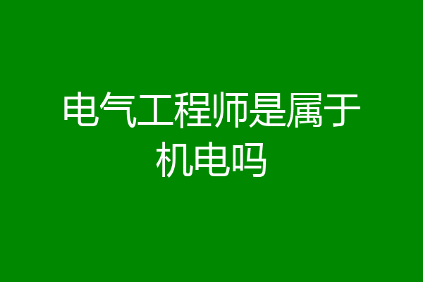电气工程师是属于机电吗