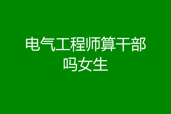 电气工程师算干部吗女生