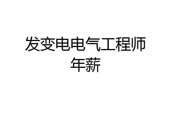 发变电电气工程师年薪