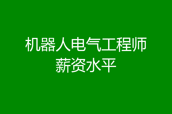 机器人电气工程师薪资水平