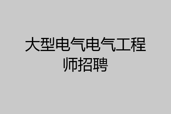 大型电气电气工程师招聘