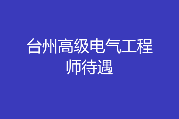 台州高级电气工程师待遇