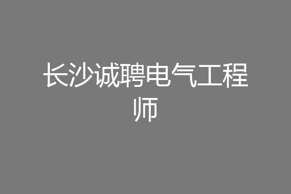 长沙诚聘电气工程师
