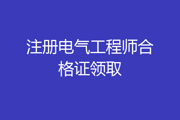 注册电气工程师合格证领取
