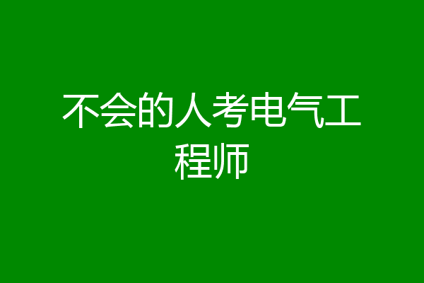 不会的人考电气工程师