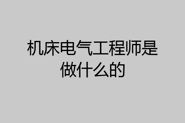 机床电气工程师是做什么的
