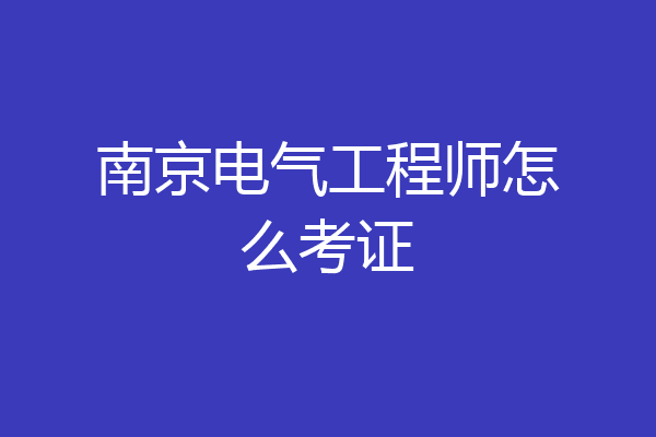 南京电气工程师怎么考证