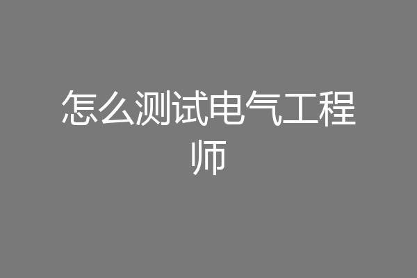 怎么测试电气工程师