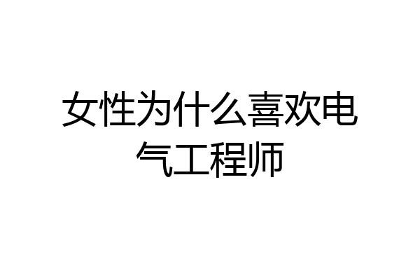 女性为什么喜欢电气工程师