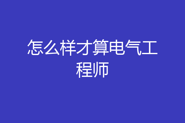 怎么样才算电气工程师