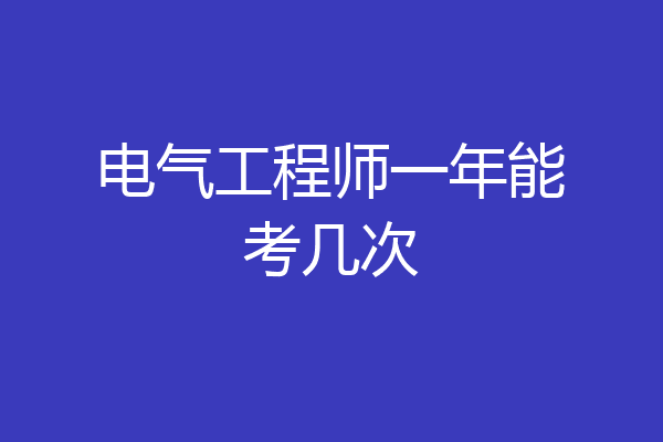 电气工程师一年能考几次