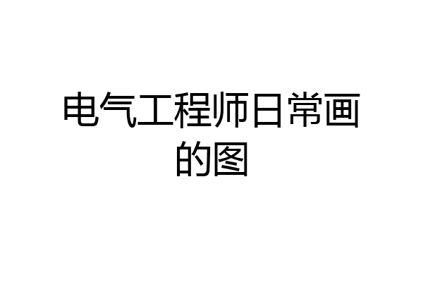电气工程师日常画的图