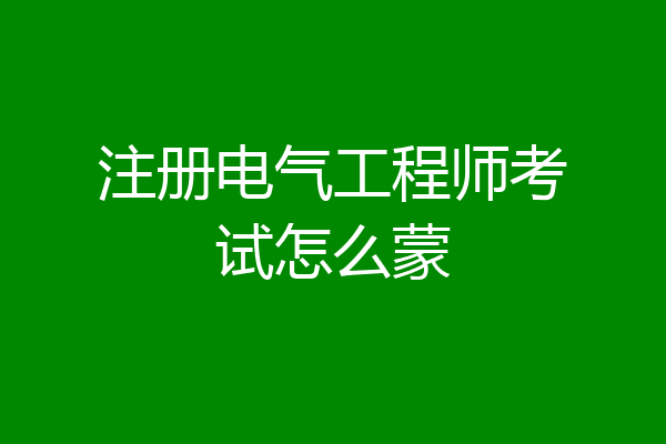 注册电气工程师考试怎么蒙