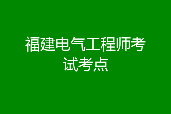 福建电气工程师考试考点