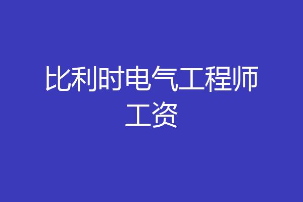 比利时电气工程师工资