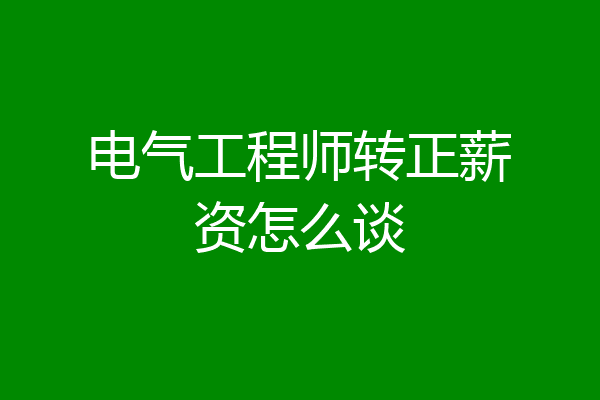 电气工程师转正薪资怎么谈