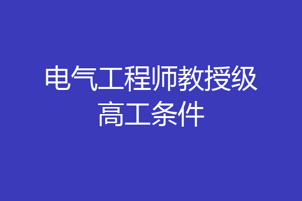 电气工程师教授级高工条件