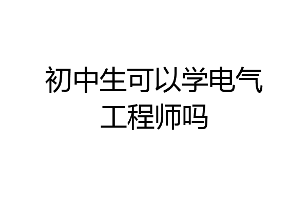 初中生可以学电气工程师吗